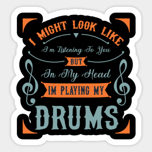 I Might Look Like I'm Listening To You But In My Head Im Playing My Drums Sticker